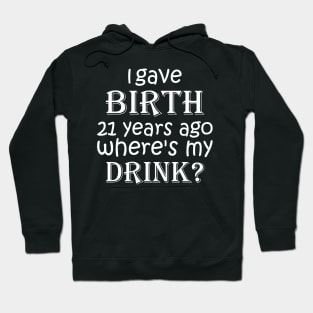 I Gave Birth 21 Years Ago Where's My Drink -  21st Birthday for Mom 21 year old Child Son Daughter Gift Hoodie